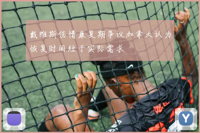 戴维斯伤情康复期争议加拿大认为恢复时间短于实际需求