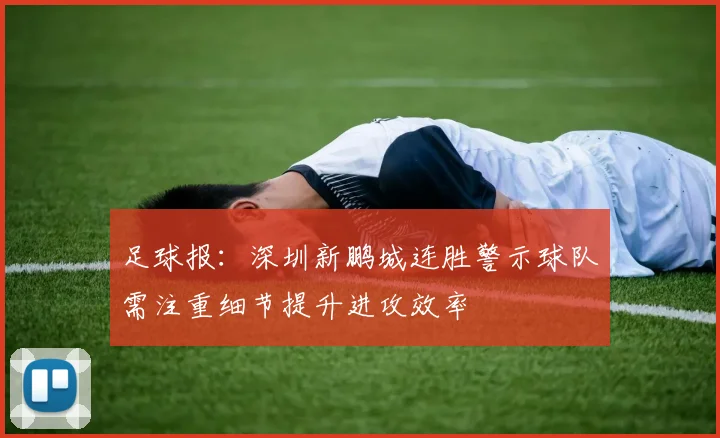 足球报：深圳新鹏城连胜警示球队需注重细节提升进攻效率